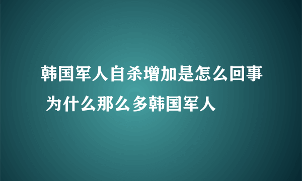 韩国军人自杀增加是怎么回事 为什么那么多韩国军人