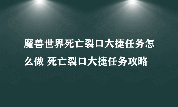 魔兽世界死亡裂口大捷任务怎么做 死亡裂口大捷任务攻略