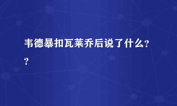 韦德暴扣瓦莱乔后说了什么？？