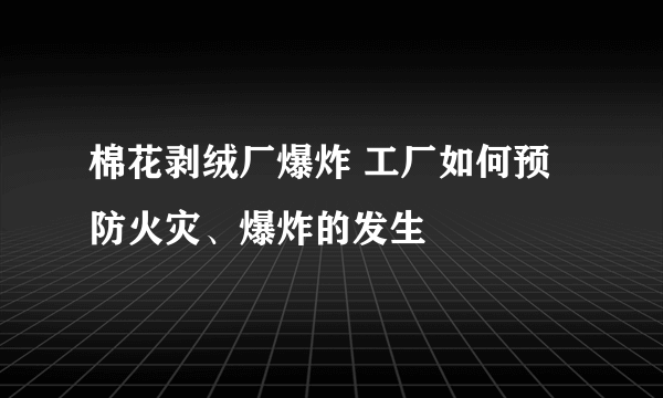 棉花剥绒厂爆炸 工厂如何预防火灾、爆炸的发生