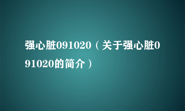 强心脏091020（关于强心脏091020的简介）