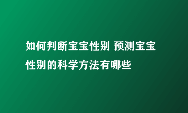 如何判断宝宝性别 预测宝宝性别的科学方法有哪些