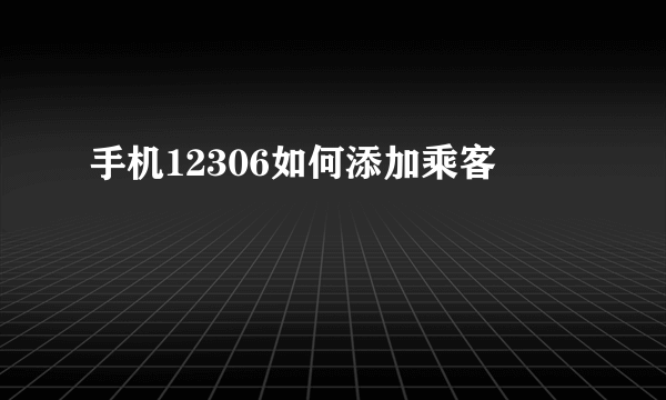 手机12306如何添加乘客