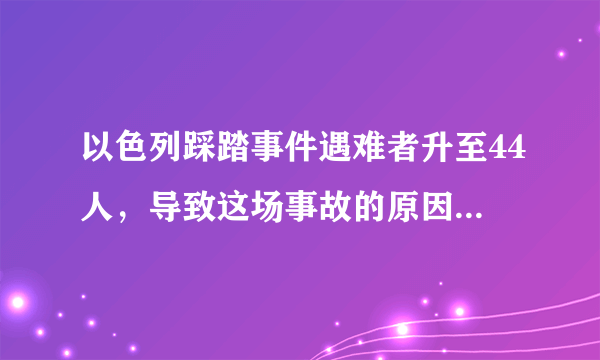 以色列踩踏事件遇难者升至44人，导致这场事故的原因是什么？