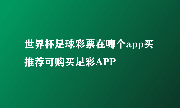 世界杯足球彩票在哪个app买 推荐可购买足彩APP