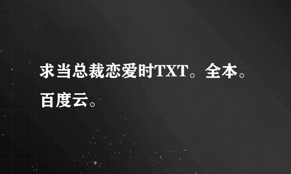 求当总裁恋爱时TXT。全本。百度云。