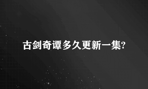 古剑奇谭多久更新一集?