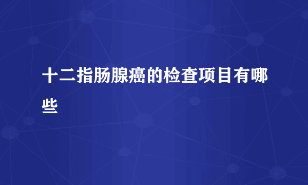 十二指肠腺癌的检查项目有哪些