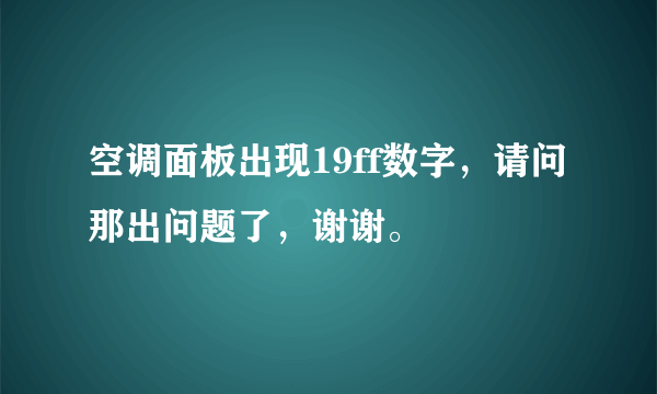 空调面板出现19ff数字，请问那出问题了，谢谢。