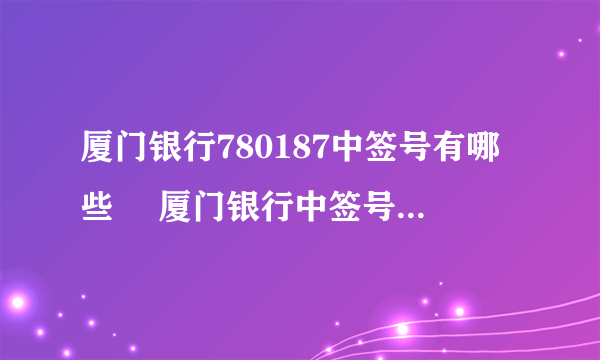 厦门银行780187中签号有哪些  厦门银行中签号查询公布