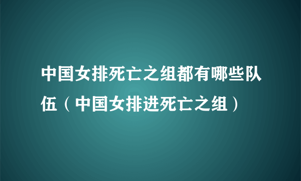 中国女排死亡之组都有哪些队伍（中国女排进死亡之组）