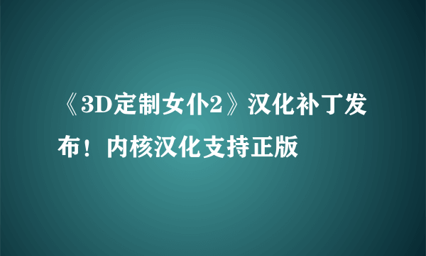 《3D定制女仆2》汉化补丁发布！内核汉化支持正版