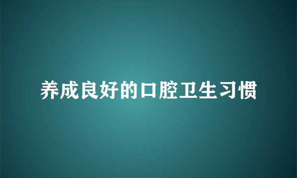 养成良好的口腔卫生习惯