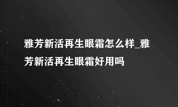 雅芳新活再生眼霜怎么样_雅芳新活再生眼霜好用吗