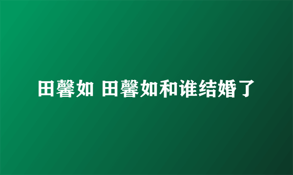 田馨如 田馨如和谁结婚了