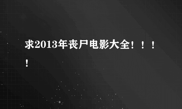 求2013年丧尸电影大全！！！！