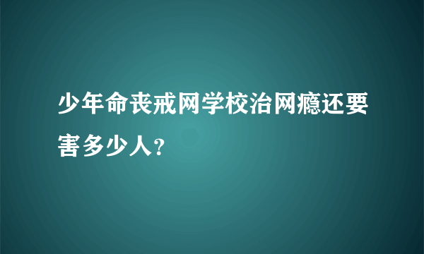 少年命丧戒网学校治网瘾还要害多少人？