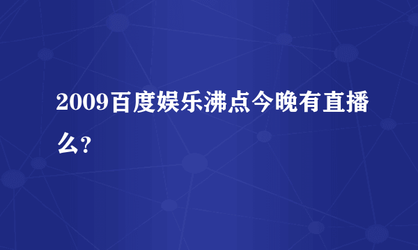 2009百度娱乐沸点今晚有直播么？