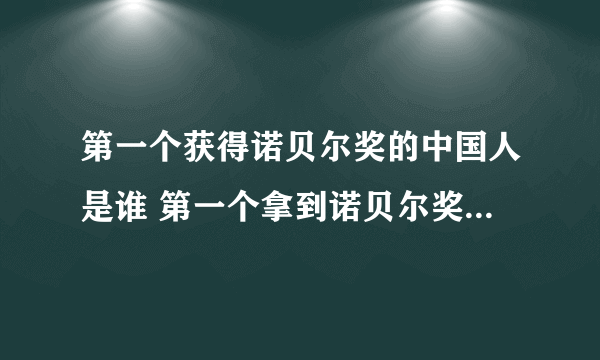 第一个获得诺贝尔奖的中国人是谁 第一个拿到诺贝尔奖的中国人是谁