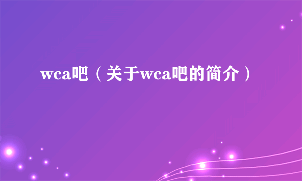 wca吧（关于wca吧的简介）