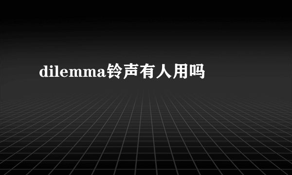 dilemma铃声有人用吗