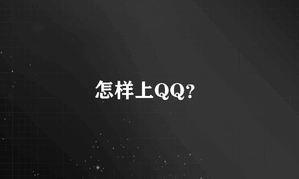 怎样上QQ？