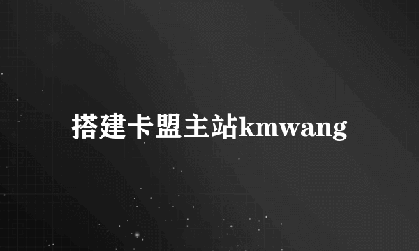 搭建卡盟主站kmwang