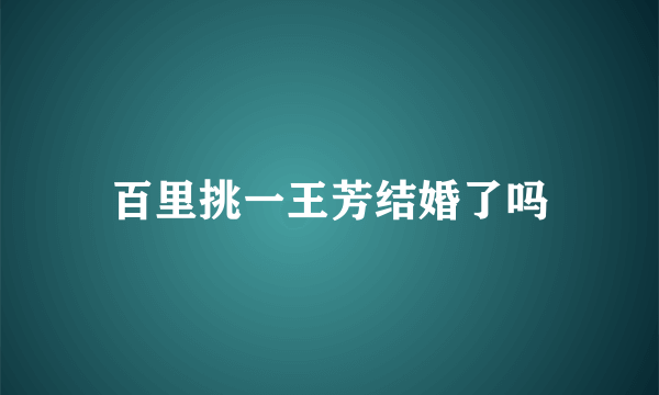 百里挑一王芳结婚了吗