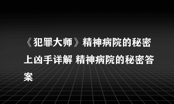 《犯罪大师》精神病院的秘密上凶手详解 精神病院的秘密答案