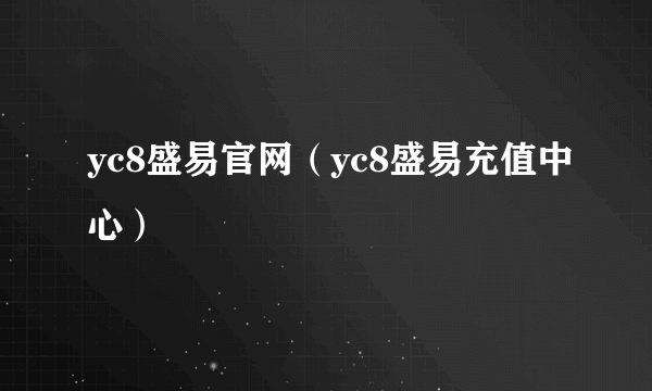 yc8盛易官网（yc8盛易充值中心）