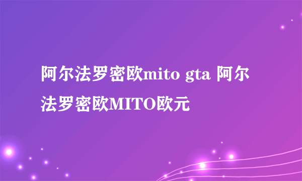 阿尔法罗密欧mito gta 阿尔法罗密欧MITO欧元