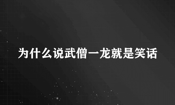 为什么说武僧一龙就是笑话