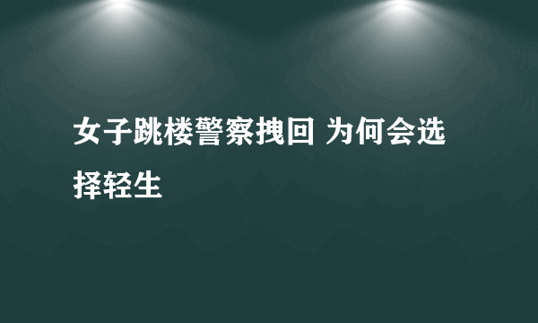 女子跳楼警察拽回 为何会选择轻生