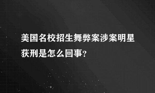 美国名校招生舞弊案涉案明星获刑是怎么回事？