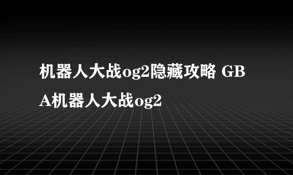 机器人大战og2隐藏攻略 GBA机器人大战og2