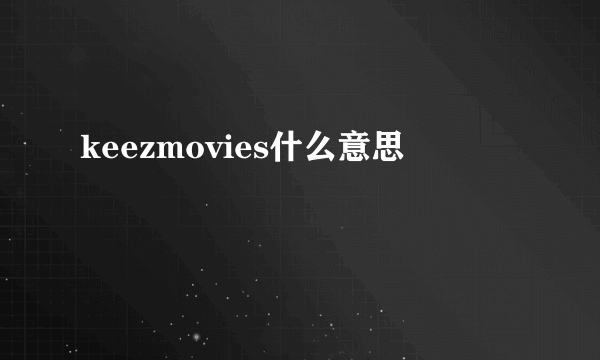 keezmovies什么意思