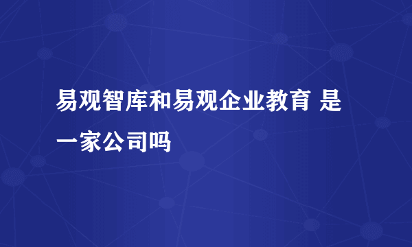 易观智库和易观企业教育 是一家公司吗