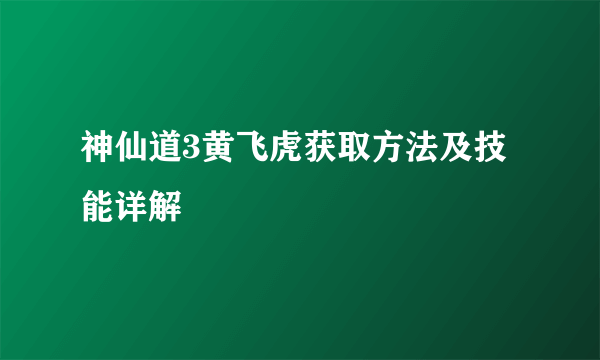 神仙道3黄飞虎获取方法及技能详解