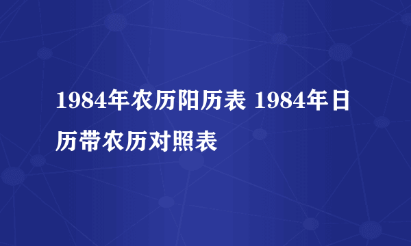 1984年农历阳历表 1984年日历带农历对照表