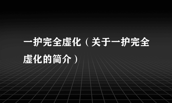 一护完全虚化（关于一护完全虚化的简介）