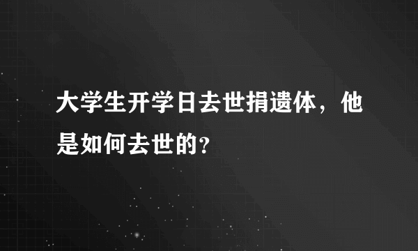 大学生开学日去世捐遗体，他是如何去世的？