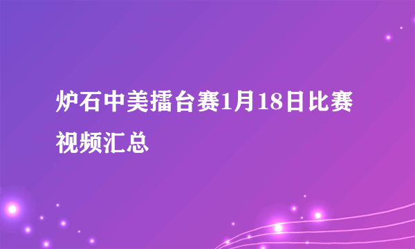 炉石中美擂台赛1月18日比赛视频汇总