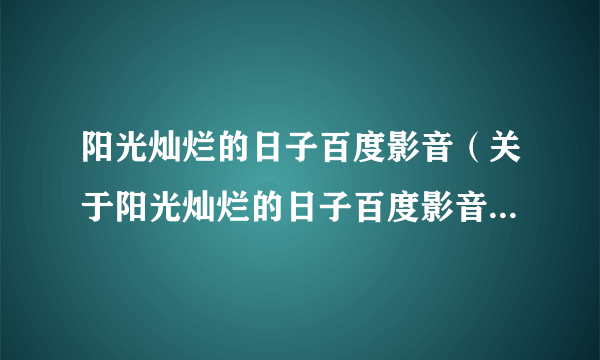 阳光灿烂的日子百度影音（关于阳光灿烂的日子百度影音的介绍）