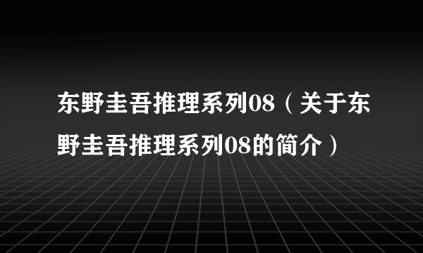 东野圭吾推理系列08（关于东野圭吾推理系列08的简介）