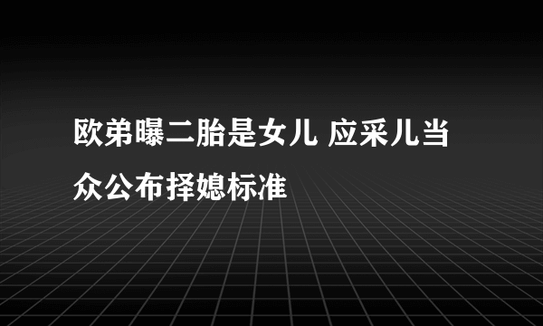 欧弟曝二胎是女儿 应采儿当众公布择媳标准