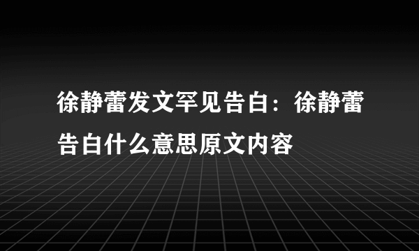 徐静蕾发文罕见告白：徐静蕾告白什么意思原文内容