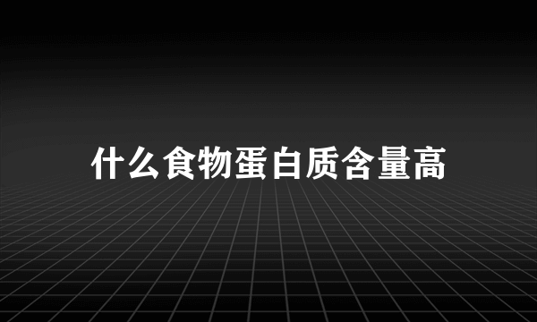 什么食物蛋白质含量高