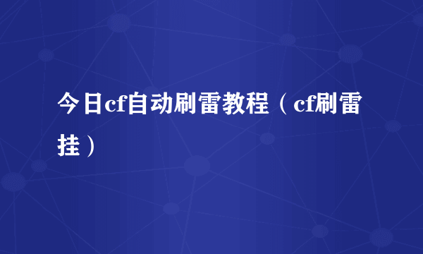 今日cf自动刷雷教程（cf刷雷挂）