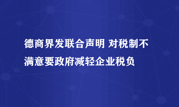 德商界发联合声明 对税制不满意要政府减轻企业税负