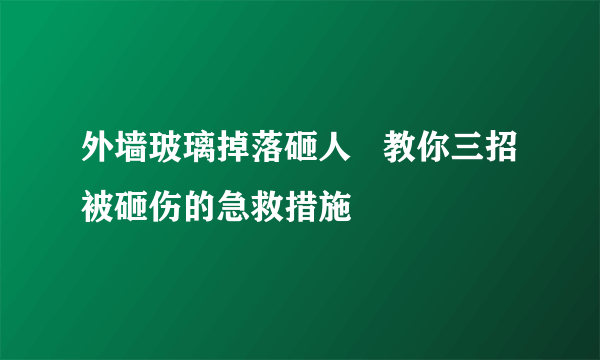 外墙玻璃掉落砸人   教你三招被砸伤的急救措施